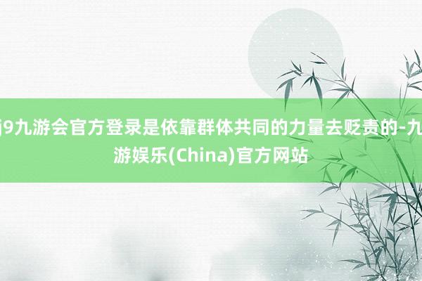 j9九游会官方登录是依靠群体共同的力量去贬责的-九游娱乐(China)官方网站